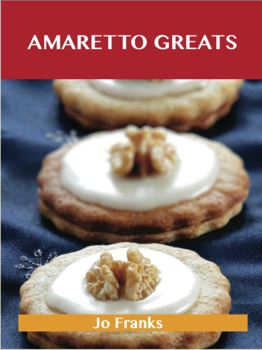 Title details for Amaretto Greats: Delicious Amaretto Recipes, The Top 72 Amaretto Recipes by Jo Franks - Available